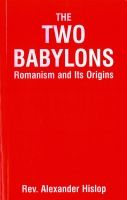 The Two Babylons: Romanism and Its Origins