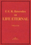 F E Raven Heterodox on Eternal Life