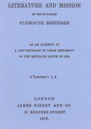 The Literature and Mission of the so-called Plymouth Brethren, or an attempt at a just estimate of their testimony to the revealed truth of God. 