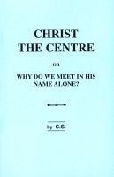 Christ the Centre, or, Why Do We Meet in His Name Alone