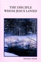 The Disciple Whom Jesus Loved