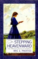 Stepping Heavenward - One Womans Journey to Godliness