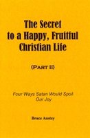 The Secret to a Fruitful, Happy Christian Life, Part 2
