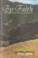 By Faith, The Life of Faith as Illustrated in Hebrews 11